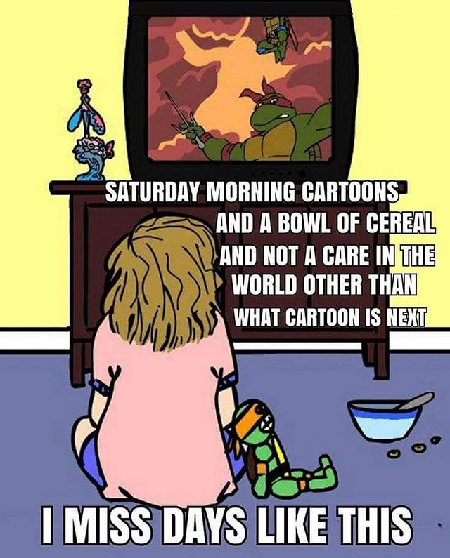 90s childhood memories quotes - Saturday Morning Cartoons And A Bowl Of Cereal And Not A Care In The World Other Than What Cartoon Is Next I Miss Days This