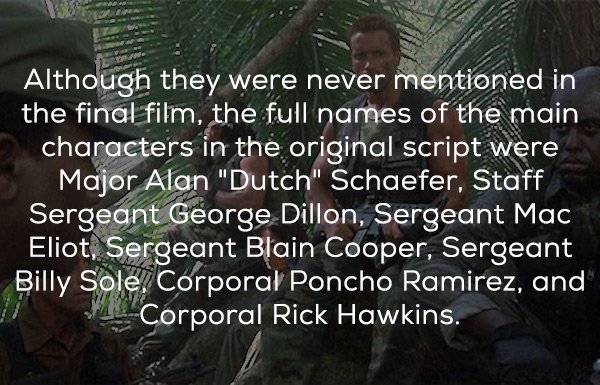 photo caption - Although they were never mentioned in the final film, the full names of the main characters in the original script were Major Alan "Dutch" Schaefer, Staff Sergeant George Dillon, Sergeant Mac Eliot, Sergeant Blain Cooper, Sergeant Billy So