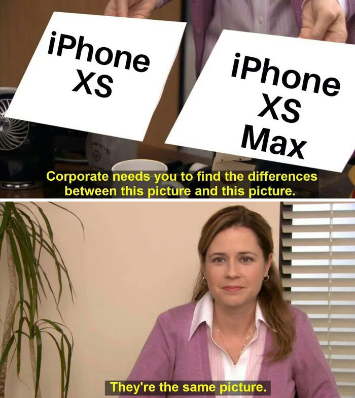 they re the same picture template - iPhone Xs iPhone Xs Max Corporate needs you to find the differences between this picture and this picture. They're the same picture.