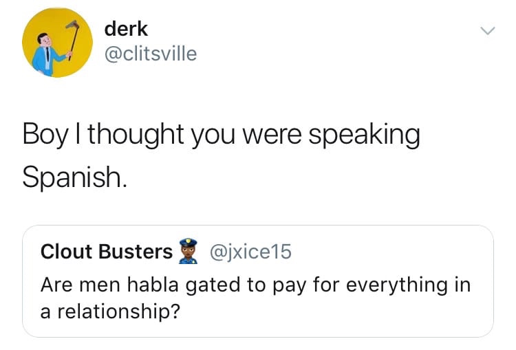 bad spelling tweets - derk Boy I thought you were speaking Spanish. Clout Busters Are men habla gated to pay for everything in a relationship?