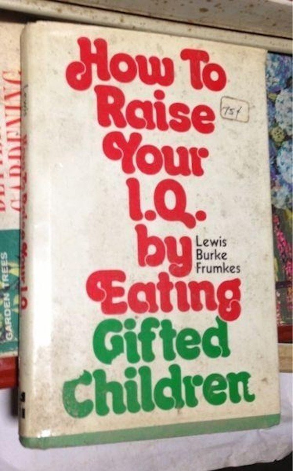 raise your iq by eating gifted children - Jainti Glow To Raise Your Lewis Burke Frumkes Garden Trees 1.Q. by her CEating Gifted Children