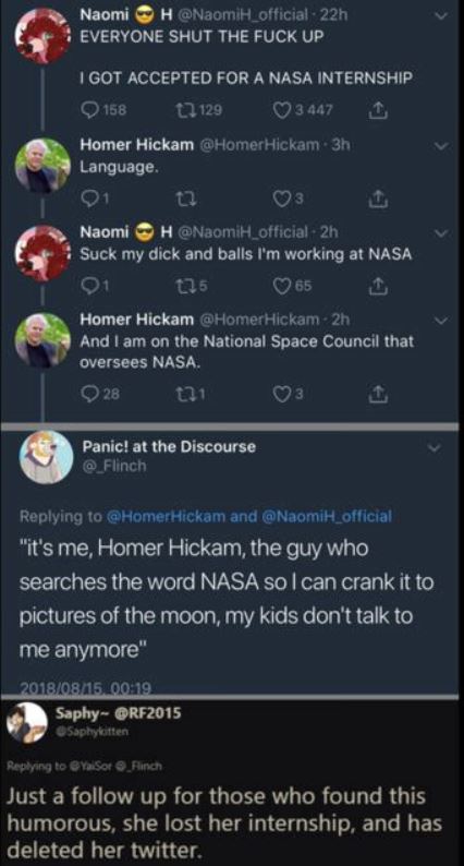 cringe nasa internship fail - Naomi H 22h Everyone Shut The Fuck Up I Got Accepted For A Nasa Internship Q 158 7129 3 447 1 Homer Hickam Hickam. 3h Language. Naomi H 2h Suck my dick and balls I'm working at Nasa 91 075 065 I Homer Hickam Hickam. 2h And I 