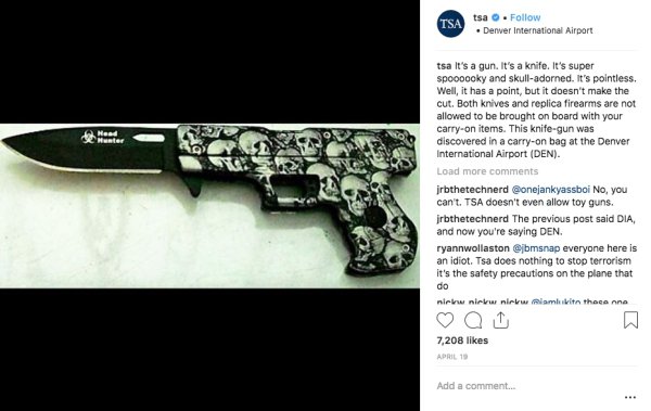 knife - Totsa . Denver International Airport Tsa tsa It's a gun. It's a knife. It's super spoooooky and skulladorned. It's pointless. Well, it has a point, but it doesn't make the cut. Both knives and replica firearms are not allowed to be brought on boar