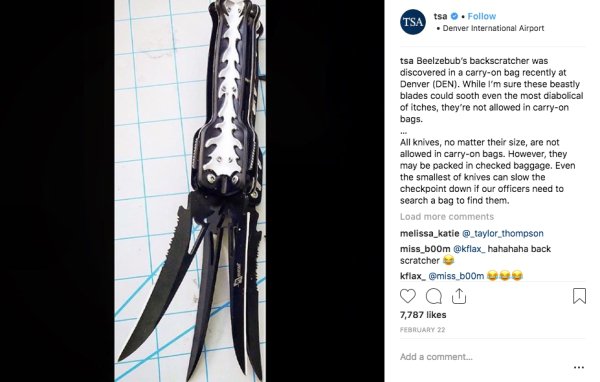 Tsa tsa . Denver International Airport tsa Beelzebub's backscratcher was discovered in a carryon bag recently at Denver Den. While I'm sure these beastly blades could sooth even the most diabolical of itches, they're not allowed in carryon bags All knives