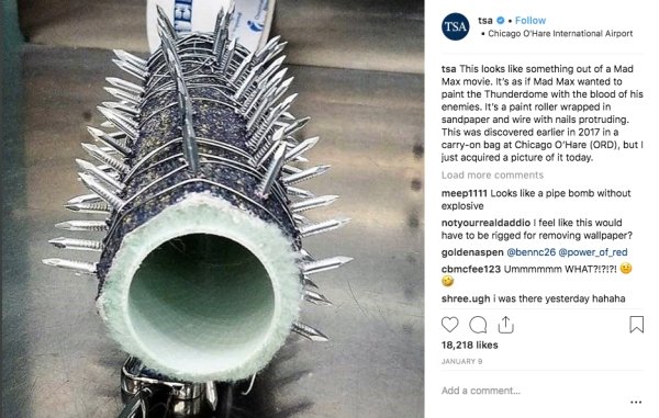 Tsa tsa . Chicago O'Hare International Airport tsa This looks something out of a Mad Max movie. It's as if Mad Max wanted to paint the Thunderdome with the blood of his enemies. It's a paint roller wrapped in sandpaper and wire with nails protruding. This