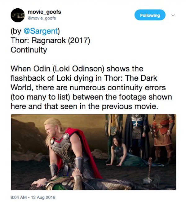 human behavior - movie_goofs ing by Thor Ragnarok 2017 Continuity When Odin Loki Odinson shows the flashback of Loki dying in Thor The Dark World, there are numerous continuity errors too many to list between the footage shown here and that seen in the pr