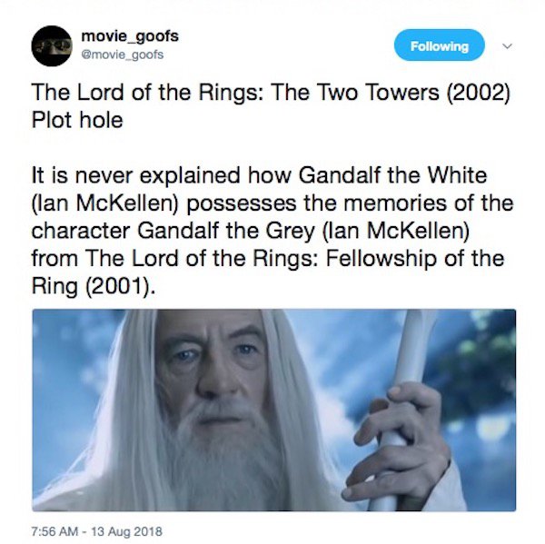 human - movie_goofs ing The Lord of the Rings The Two Towers 2002 Plot hole It is never explained how Gandalf the White Ian McKellen possesses the memories of the character Gandalf the Grey Ian McKellen from The Lord of the Rings Fellowship of the Ring 20