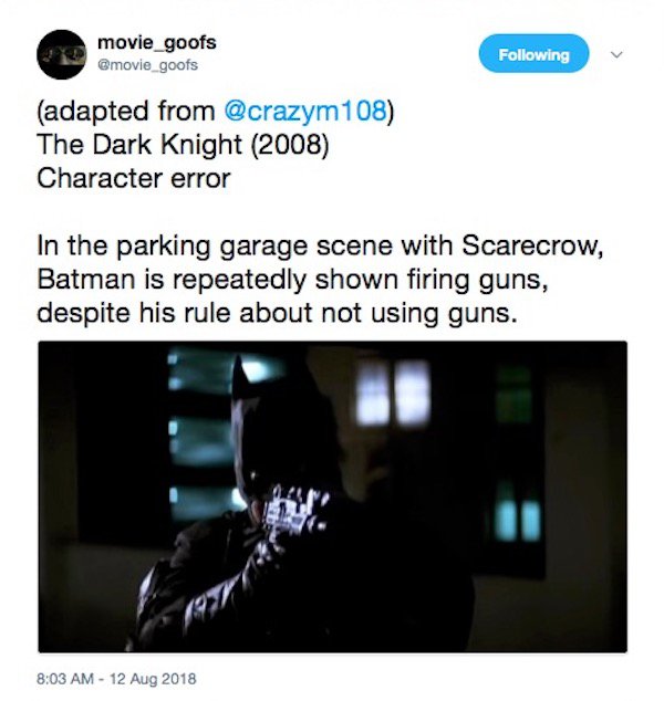 multimedia - movie_goofs ing adapted from The Dark Knight 2008 Character error In the parking garage scene with Scarecrow, Batman is repeatedly shown firing guns, despite his rule about not using guns.