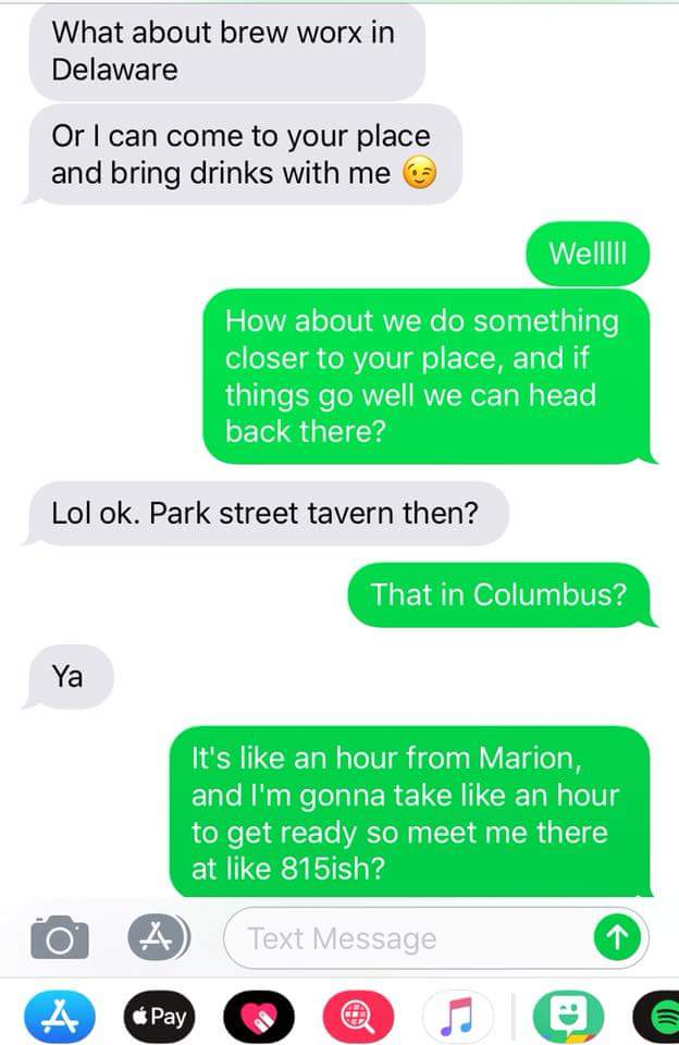 creepy guy texts - What about brew worx in Delaware Or I can come to your place and bring drinks with me Wellll How about we do something closer to your place, and if things go well we can head back there? Lol ok. Park street tavern then? That in Columbus