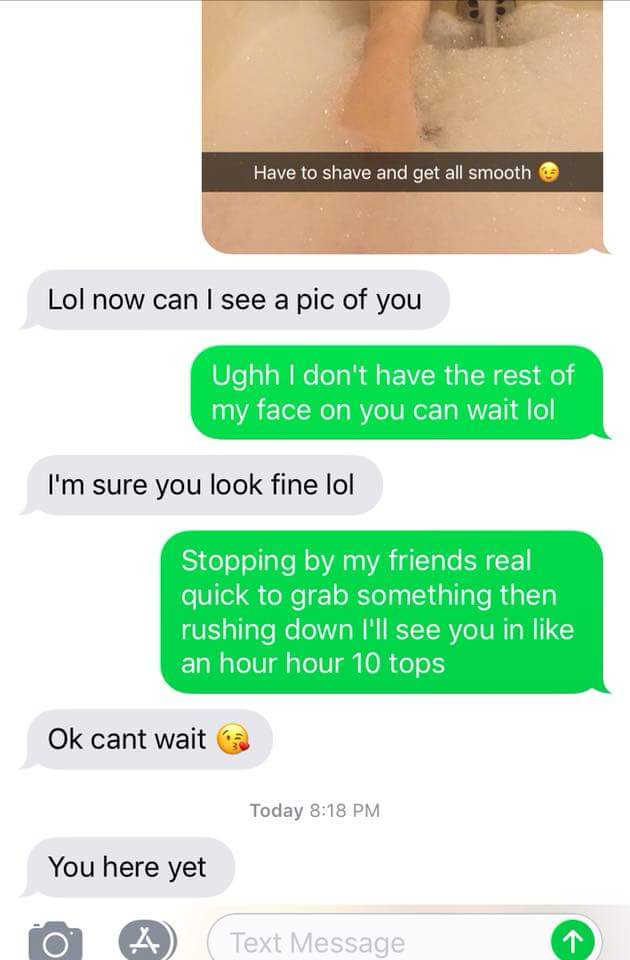 wrong number troll text - Have to shave and get all smooth Lol now can I see a pic of you Ughh I don't have the rest of my face on you can wait lol I'm sure you look fine lol Stopping by my friends real quick to grab something then rushing down I'll see y