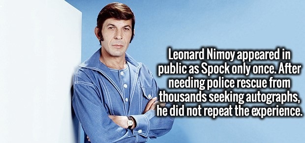 Leonard Nimoy appeared in public as Spock only once. After needing police rescue from thousands seeking autographs, he did not repeat the experience.