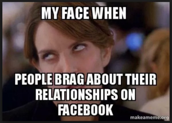memes - photo caption - My Face When People Brag About Their Relationships On Facebook makeameme.org