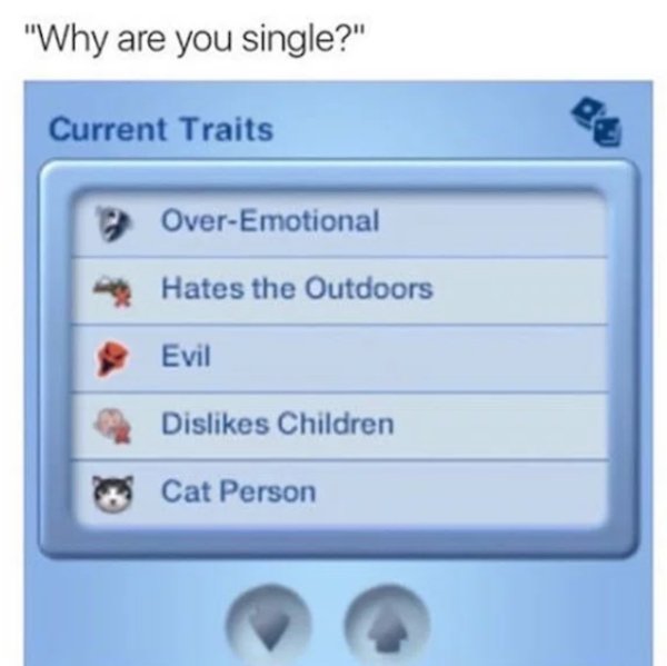 memes - sims 2 funny memes - "Why are you single?" Current Traits OverEmotional Hates the Outdoors Evil Dis Children Cat Person