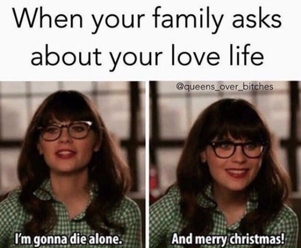 memes - dating memes - When your family asks about your love life I'm gonna die alone. And merry christmas!