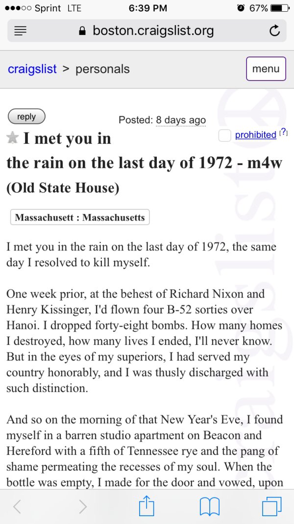 craigslist missed connections - ...00 Sprint Lte 0 67%D boston.craigslist.org craigslist > personals menu Posted 8 days ago I met you in prohibited ? the rain on the last day of 1972 m4w Old State House Massachusett Massachusetts I met you in the rain on 