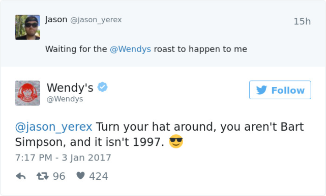 wendys roast twitter - Jason 15h Waiting for the roast to happen to me Wendy's y Turn your hat around, you aren't Bart Simpson, and it isn't 1997. 7 96 424