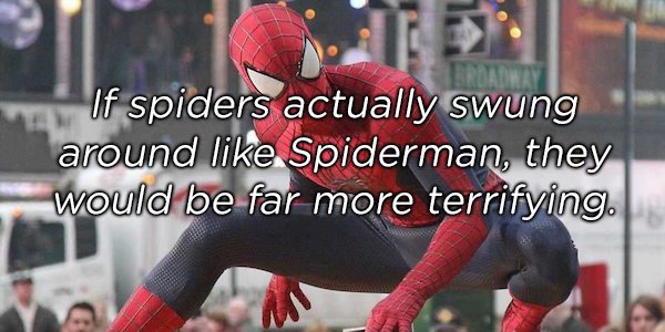 Spider-Man - If spiders actually swung around Spiderman, they would be far more terrifying.