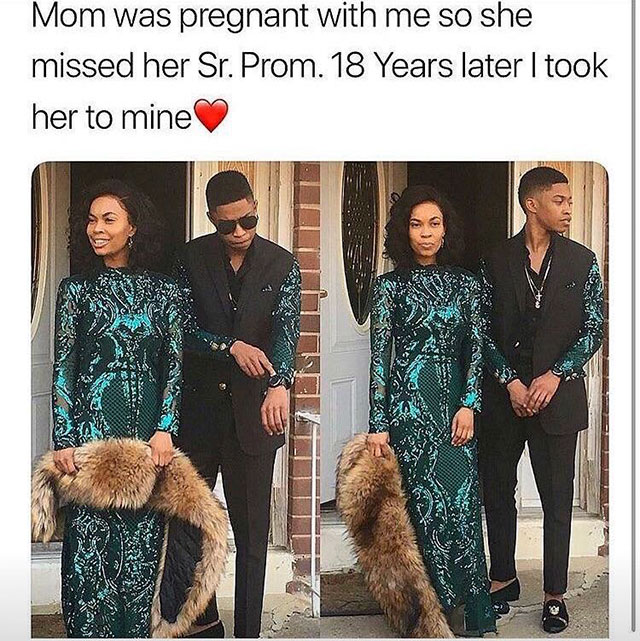 heartwarming memes that will make you roll - Mom was pregnant with me so she missed her Sr. Prom. 18 Years later I took her to mine . . T