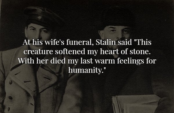 scary facts - At his wife's funeral, Stalin said "This creature softened my heart of stone. With her died my last warm feelings for humanity."