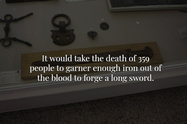 angle - It would take the death of 359 people to garner enough iron out of the blood to forge a long sword.