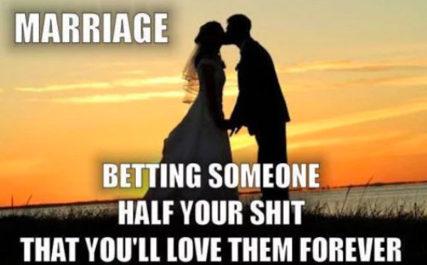 relationship memes - twice divorced meme - Marriage Betting Someone Whalf Your Shit That You'Ll Love Them Forever