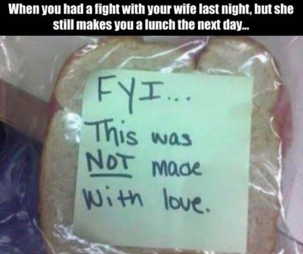 relationship memes - killing fields - When you had a fight with your wife last night, but she still makes you a lunch the next day.... Fyi... This was Not made with love.