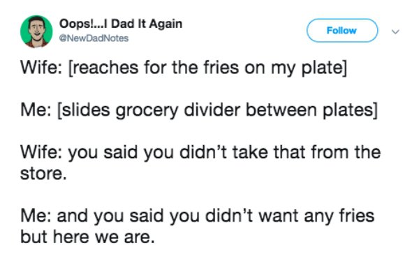 relationship memes - document - Oops!...I Dad It Again Dad Notes v Wife reaches for the fries on my plate Me slides grocery divider between plates Wife you said you didn't take that from the store. Me and you said you didn't want any fries but here we are