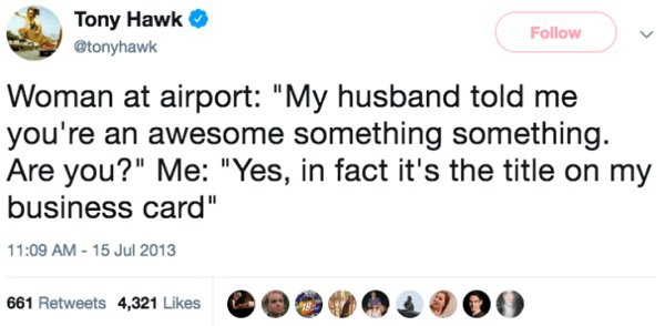 cringe feminist tweets - Tony Hawk Woman at airport "My husband told me you're an awesome something something. Are you?" Me "Yes, in fact it's the title on my business card" 661 4,321 2 5 00.000