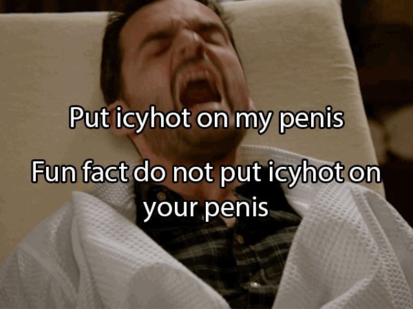 pain gif - Put icyhot on my penis Fun fact do not put icyhot on your penis
