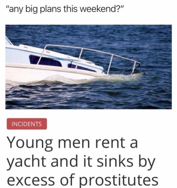 boat sank prostitutes - "any big plans this weekend?" Incidents Young men rent a yacht and it sinks by excess of prostitutes