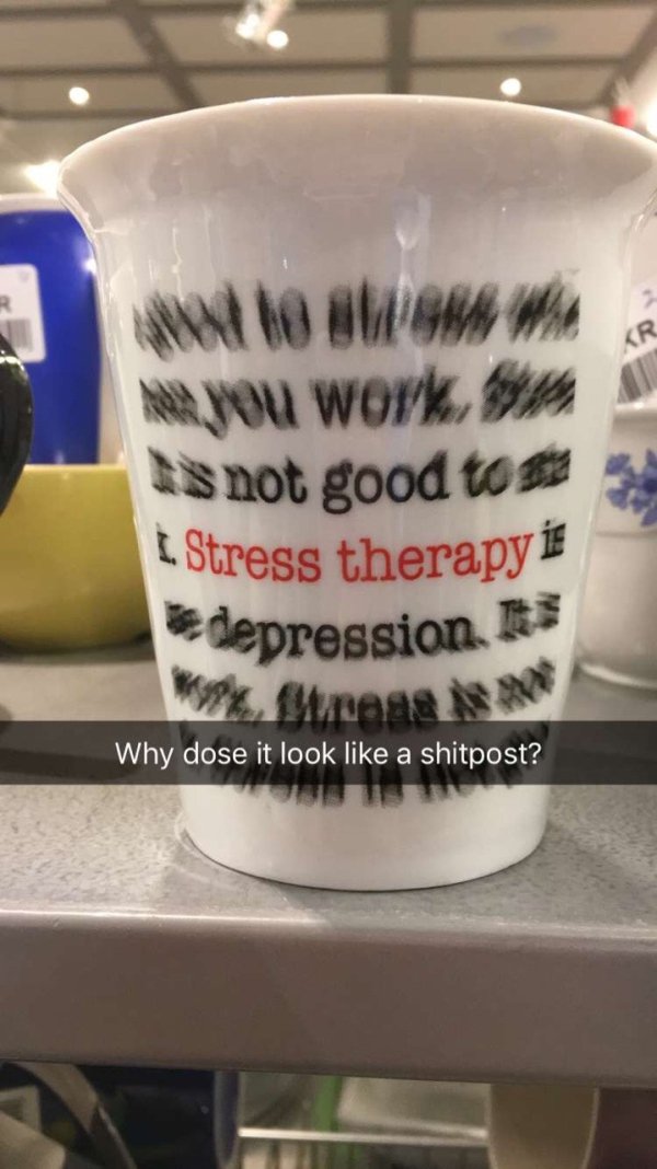 cup - He ewew we Men you work, is not good too Stress therapy i de depression. It Why dose it look a shitpost?