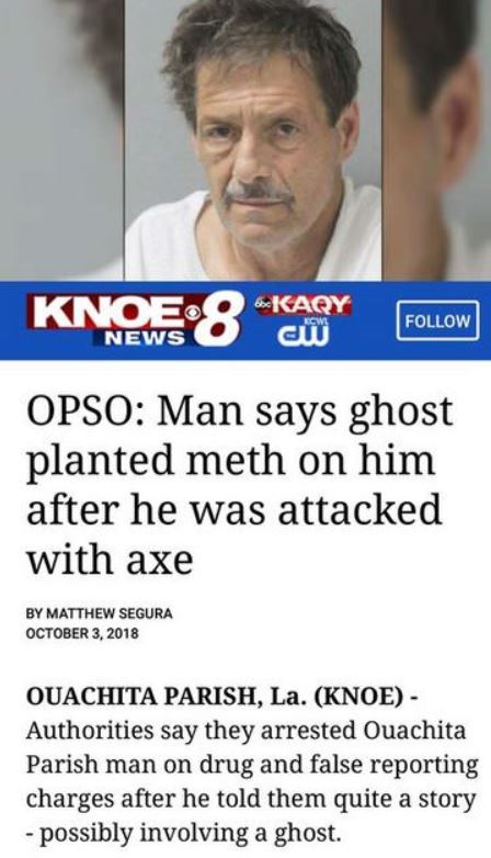 lies photo caption - 6KARY Knoe 8 Faby News am Opso Man says ghost planted meth on him after he was attacked with axe By Matthew Segura Quachita Parish, La. Knoe Authorities say they arrested Ouachita Parish man on drug and false reporting charges after h
