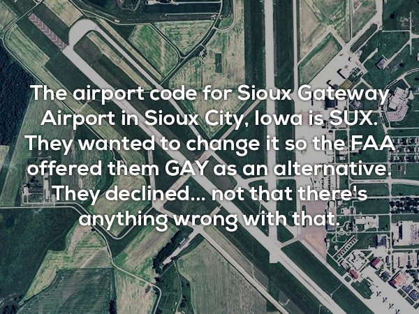 urban design - 122333 The airport code for Sioux Gateway Airport in Sioux City, Iowa is Sux. They wanted to change it so the Faa. offered them Gay as an alternative They declined... not that there's anything wrong with that. .