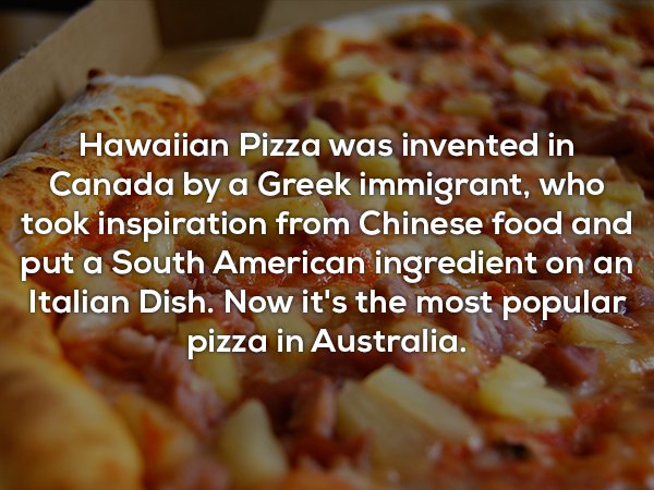 best 2 topping pizza - Hawaiian Pizza was invented in Canada by a Greek immigrant, who took inspiration from Chinese food and put a South American ingredient on an Italian Dish. Now it's the most popular pizza in Australia.