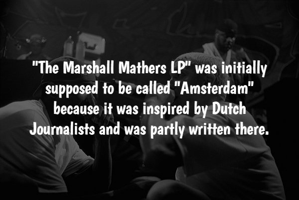 "The Marshall Mathers Lp" was initially supposed to be called "Amsterdam" because it was inspired by Dutch Journalists and was partly written there.