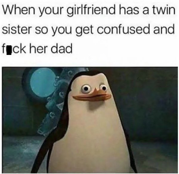 you get confused and fuck her dad - When your girlfriend has a twin sister so you get confused and fuck her dad