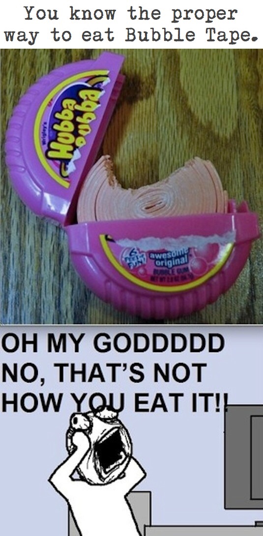 hubba bubba meme - You know the proper way to eat Bubble Tape. awesome Original Oh My Goddddd No, That'S Not How You Eat It!