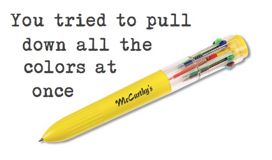 multi color pen 90s - You tried to pull down all the colors at once McCarthy's