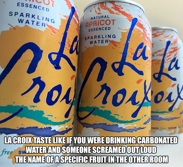 memes - la croix sparkling water - Essenced Sparkling Water Natural Apricot Essenced Sparkling Water Ener for 3000 Lacroix Taste If You Were Drinking Carbonated free swy Swater And Someone Screamed Out Loud The Name Ofa Specific Fruit In The Other Room