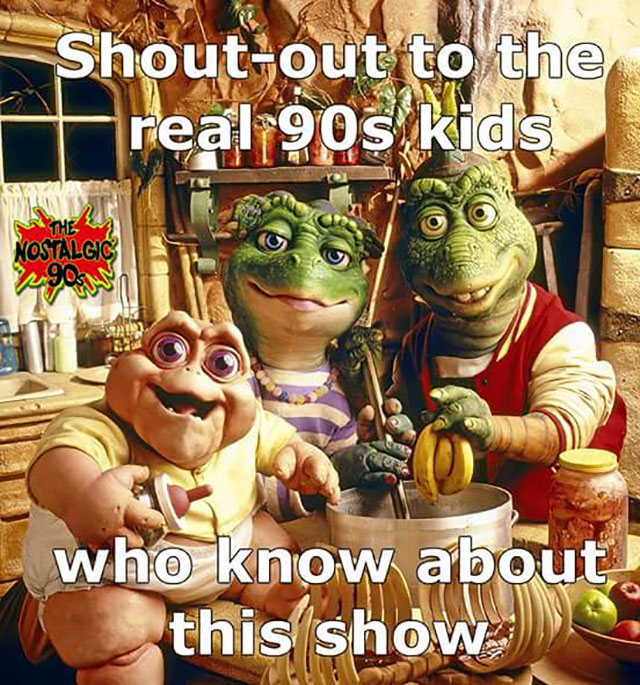 dinosaurs tv show - Shoutout to the real 90s kids Thew Ostalgic who know about this show
