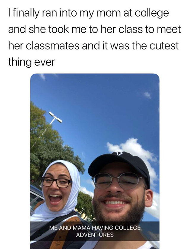 me smile funny wholesome memes - I finally ran into my mom at college and she took me to her class to meet her classmates and it was the cutest thing ever Me And Mama Having College Adventures