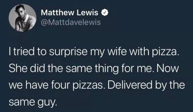 bad luck tit fuc - Matthew Lewis I tried to surprise my wife with pizza. She did the same thing for me. Now we have four pizzas. Delivered by the same guy.