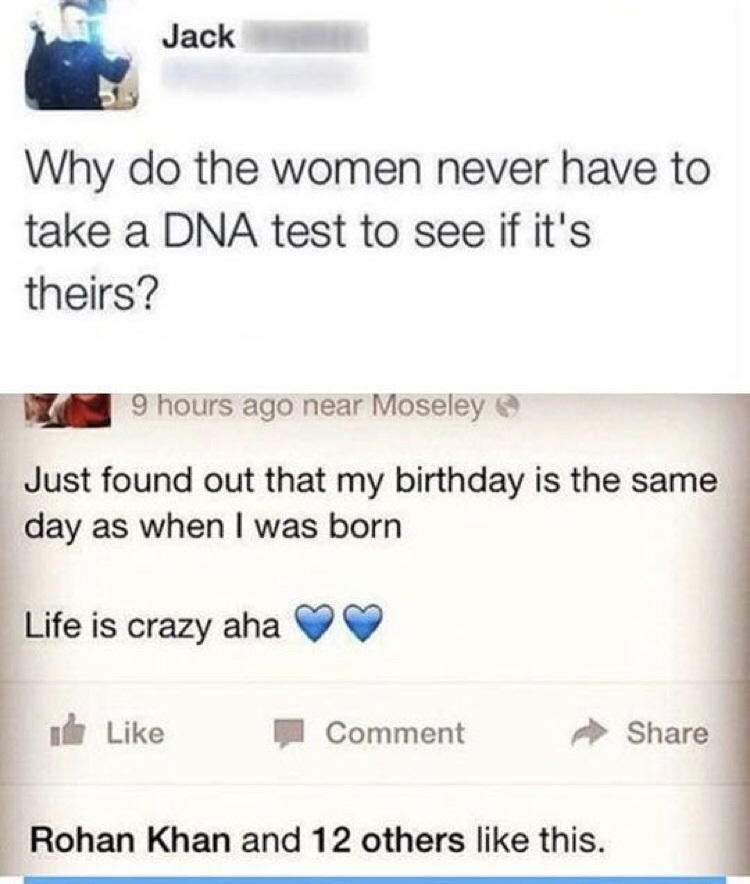 cringe jokes clean - Jack Why do the women never have to take a Dna test to see if it's theirs? 9 hours ago near Moseley Just found out that my birthday is the same day as when I was born Life is crazy aha k Comment Rohan Khan and 12 others this.