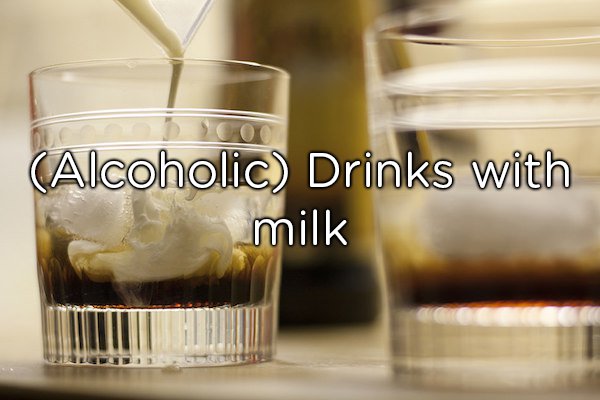 “Having been a bartender, never order a drink with milk. There are hardly any drinks with milk, meaning hardly any milk is used. That partially-used quart they have behind the bar may have been sitting there for QUITE a while.”