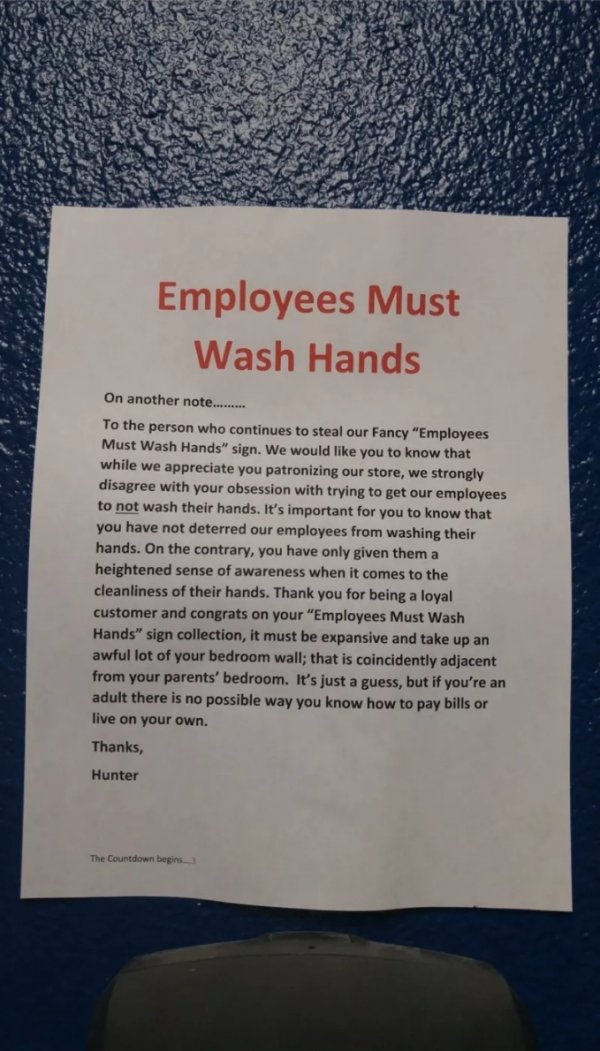 funny bathroom notes - Employees Must Wash Hands On another note....... To the person who continues to steal our Fancy "Employees Must Wash Hands" sign. We would you to know that while we appreciate you patronizing our store, we strongly disagree with you