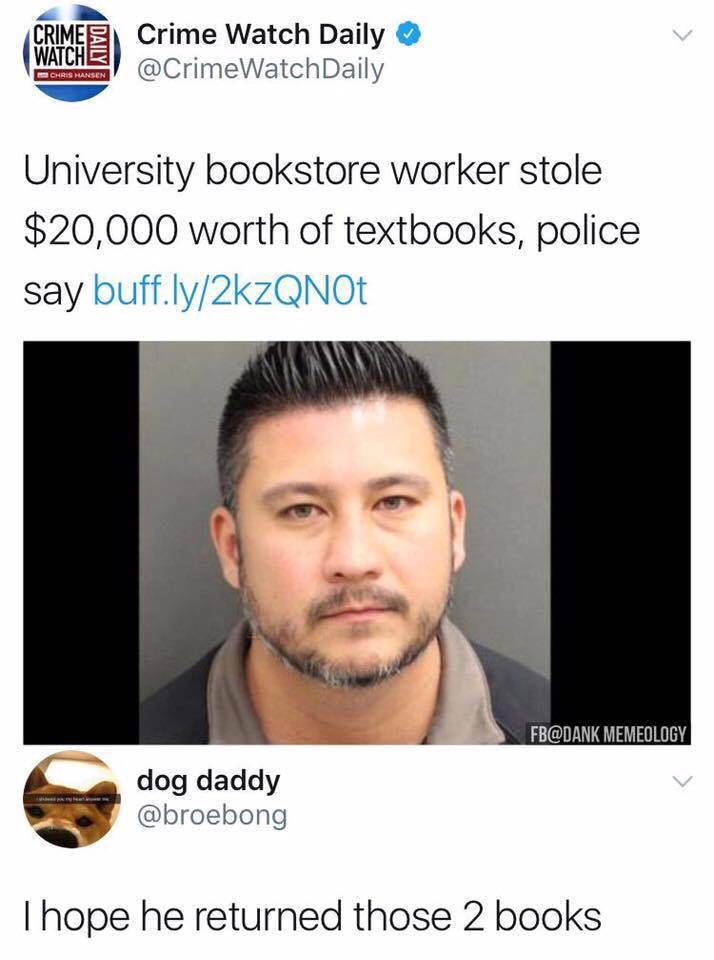 university bookstore meme - Crimeen Crime Watch Daily Watche Chris Hansen University bookstore worker stole $20,000 worth of textbooks, police say buff.ly2kzQNOT Fb Memeology dog daddy Thope he returned those 2 books