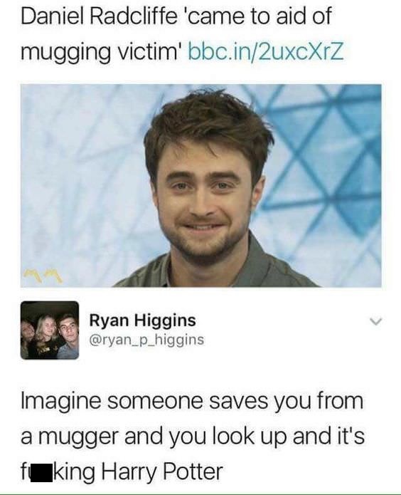 who's gonna save you harry potter - Daniel Radcliffe 'came to aid of mugging victim' bbc.in2uxcXrZ Ryan Higgins Imagine someone saves you from a mugger and you look up and it's fking Harry Potter
