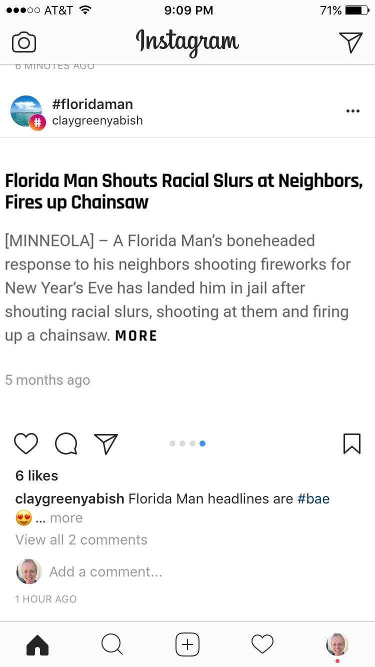 instagram - ...00 At&T 71% Instagram Divinutes Agu claygreenyabish Florida Man Shouts Racial Slurs at Neighbors, Fires up Chainsaw Minneola A Florida Man's boneheaded response to his neighbors shooting fireworks for New Year's Eve has landed him in jail a