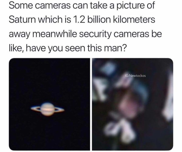 dank october memes - Some cameras can take a picture of Saturn which is 1.2 billion kilometers away meanwhile security cameras be , have you seen this man? IgNewtockos