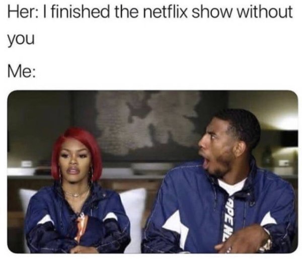 netflix show meme - Her 1 finished the netflix show without you Me Apena